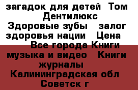 1400 загадок для детей. Том 2  «Дентилюкс». Здоровые зубы — залог здоровья нации › Цена ­ 424 - Все города Книги, музыка и видео » Книги, журналы   . Калининградская обл.,Советск г.